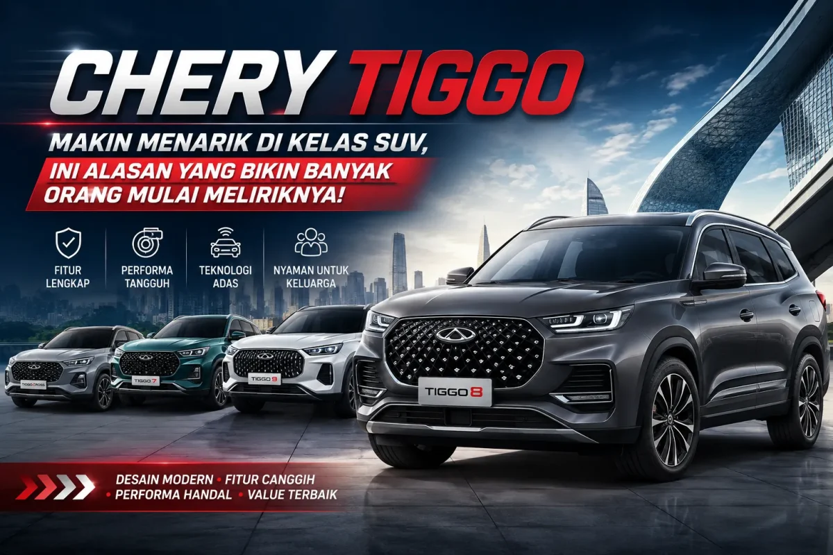 Chery Tiggo Makin Menarik di Kelas SUV, Ini Alasan yang Bikin Banyak Orang Mulai Meliriknya
